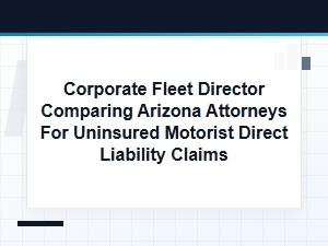 Selecting Arizona Attorneys for Uninsured Driver Lawsuits
