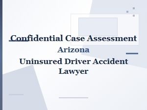 Confidential Case Assessment for Arizona Uninsured Drivers