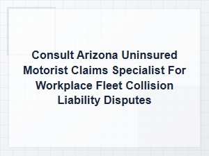 Arizona Uninsured Motorist Help for Fleet Collision Claims